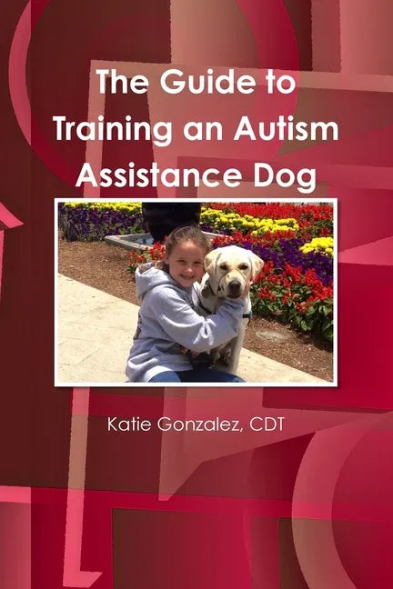 The Guide to Training an Autism Assistance Dog - Paperback
