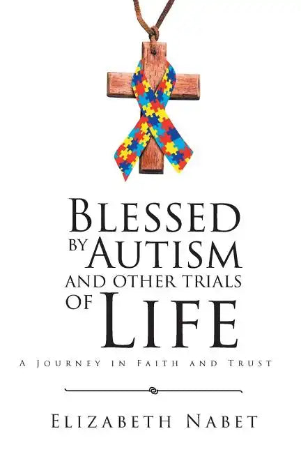 Blessed by Autism and Other Trials of Life: A Journey in Faith and Trust - Paperback