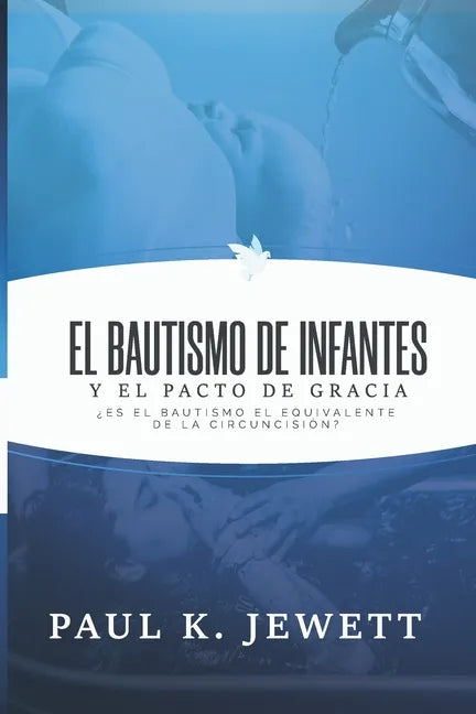 El Bautismo de Infantes y el Pacto de Gracia: Es el Bautismo el Equivalente de la Circuncision? - Paperback
