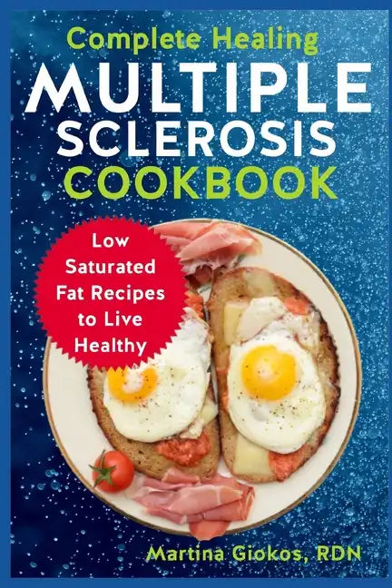 Complete Healing Multiple Sclerosis Cookbook: Low Saturated Fat Recipes to Live Healthy - Paperback