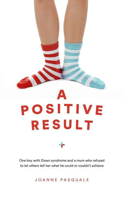 A Positive Result: One boy with Down syndrome and a mum who refused to let others tell her what he could or couldn't achieve - Paperback