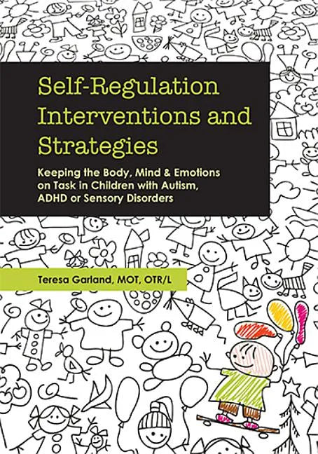 Self-Regulation Interventions and Strategies: Keeping the Body, Mind and Emotions on Task in Children with Autism, ADHD or Sensory Disorders - Paperback
