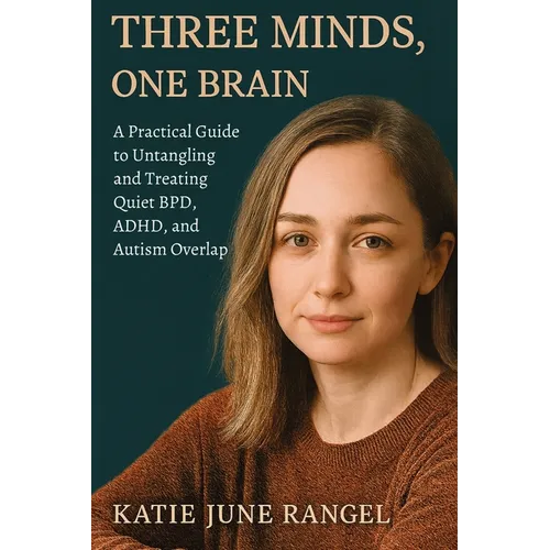 Three Minds, One Brain: A Practical Guide to Untangling and Treating Quiet BPD, ADHD, and Autism Overlap - Paperback
