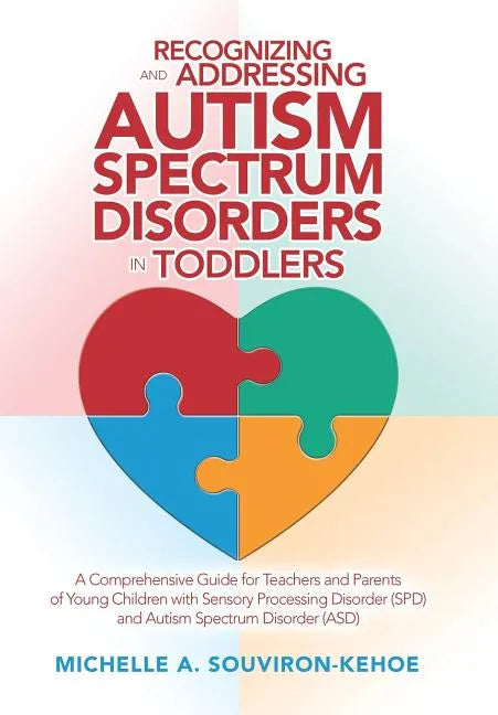 Recognizing and Addressing Autism Spectrum Disorders in Toddlers: A Comprehensive Guide for Teachers and Parents of Young Children with Sensory Proces - Hardcover