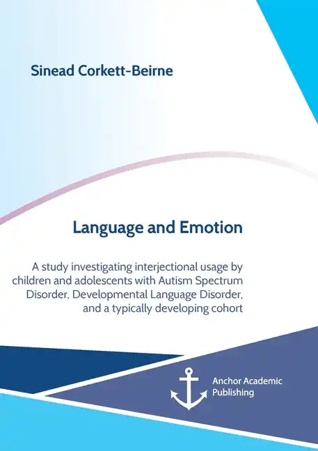 Language and Emotion: A study investigating interjectional usage by children and adolescents with Autism Spectrum Disorder, Developmental La - Paperback