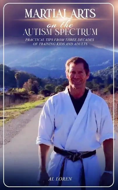 Martial Arts on the Autism Spectrum: Practical Tips from Three Decades of Training Kids and Adults - Paperback