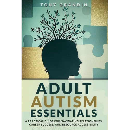 Adult Autism Essentials: A Practical Guide for Navigating Relationships, Career Success, and Resource Accessibilit - Paperback