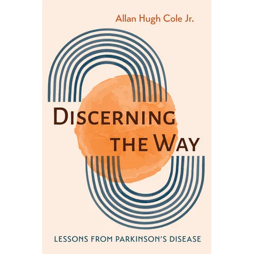 Book cover "Discerning the Way" Lessons from Parkinson's Disease" by Allan Hugh Cole Jr.