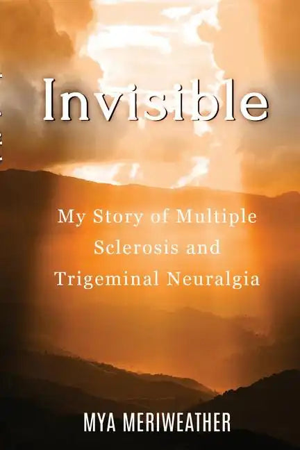 Invisible My Story of Multiple Sclerosis and Trigeminal Neuralgia - Paperback
