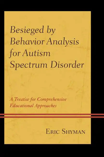 Besieged by Behavior Analysis for Autism Spectrum Disorder: A Treatise for Comprehensive Educational Approaches - Paperback