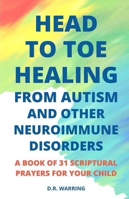 Head to Toe Healing from Autism and Other Neuroimmune Disorders - A Book of 31 Scriptural Prayers for Your Child - Paperback