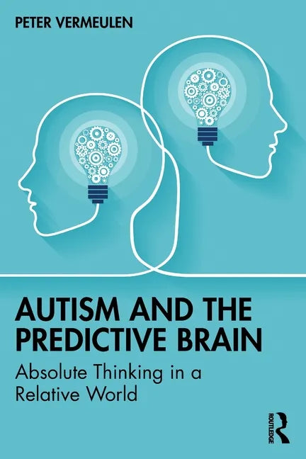Autism and the Predictive Brain: Absolute Thinking in a Relative World - Paperback