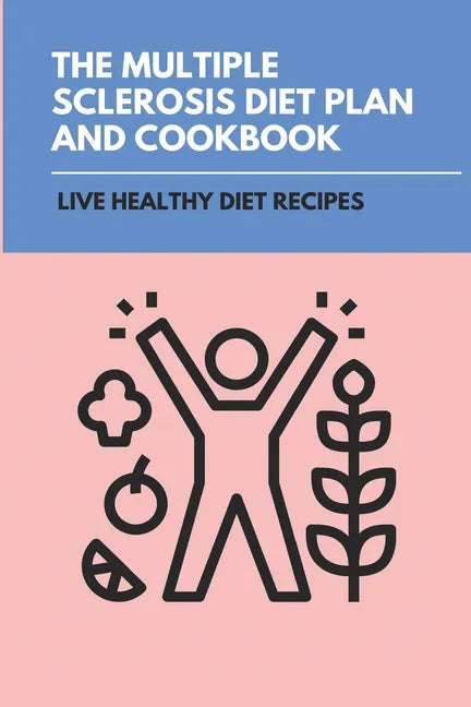 The Multiple Sclerosis Diet Plan And Cookbook: Live Healthy Diet Recipes: Sirtfood Diet Plan - Paperback