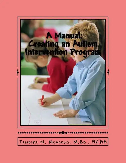 A Manual: Creating an Autism Intervention Program: Providing clinic based ABA treatment - Paperback