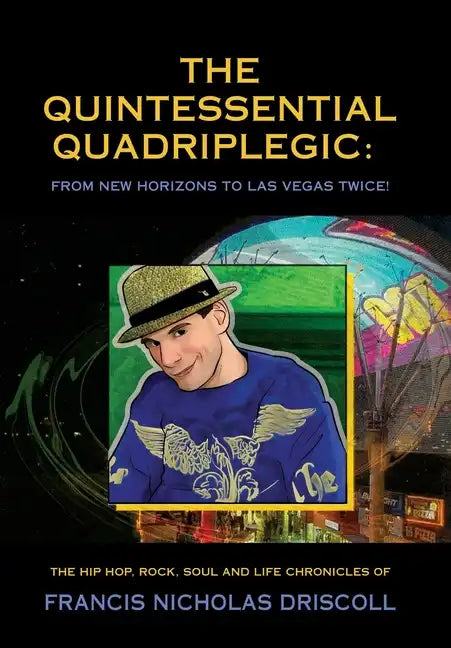 The Quintessential Quadriplegic: From New Horizons to Las Vegas Twice! - Hardcover