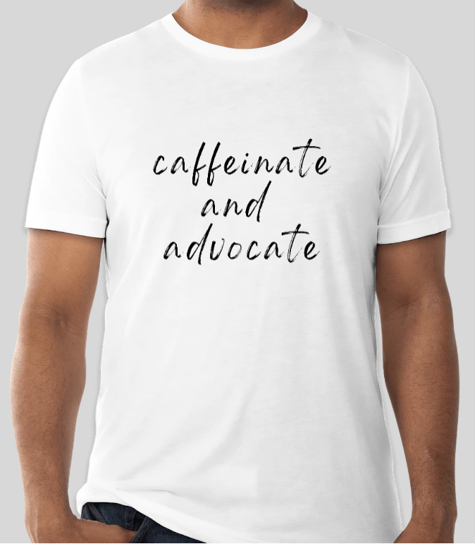 White unisex crew-neck T-shirt with 'caffeinate and advocate' script print