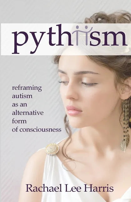 Pythiism: Reframing Autism as an Alternative Form of Consciousness - Paperback