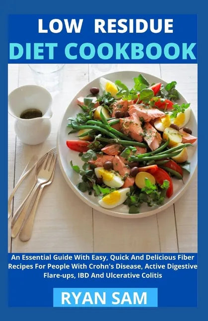 Low Residue Diet Cookbook: An Essential Guide With Easy, Quick And Delicious Fiber Recipes For People With Crohn's Disease, Active Digestive Flar - Paperback