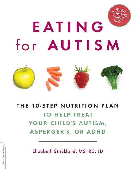 Eating for Autism: The 10-Step Nutrition Plan to Help Treat Your Child's Autism, Asperger's, or ADHD - Paperback