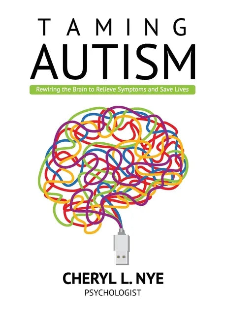 Taming Autism: Rewiring the Brain to Relieve Symptoms and Save Lives - Paperback