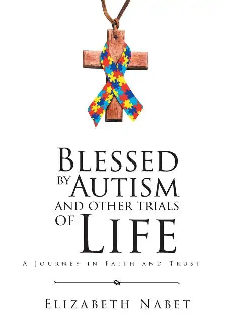 Blessed by Autism and Other Trials of Life: A Journey in Faith and Trust - Hardcover