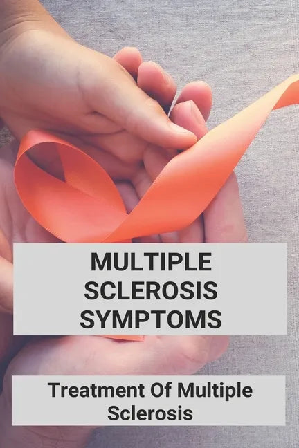 Multiple Sclerosis Symptoms: Treatment Of Multiple Sclerosis: Multiple Sclerosis Pathophysiology - Paperback