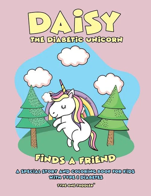 Daisy the Diabetic Unicorn Finds a Friend - A Special Story and Coloring Book for Kids with Type 1 Diabetes - Type One Toddler - Paperback