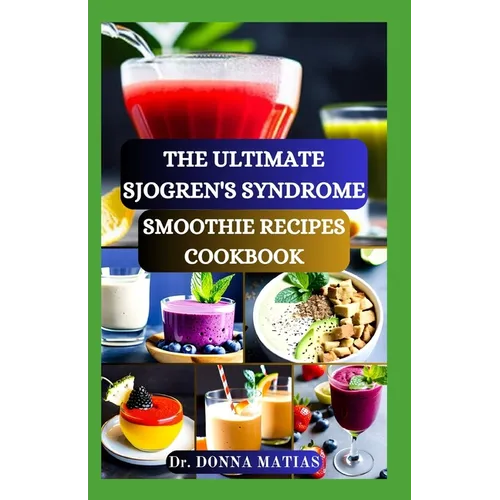 The Ultimate Sjogren's Syndrome Smoothie Recipes Cookbook: Revitalize Your Wellness with Hydrating Blends for Sjogren Syndrome Management - Paperback Books by splitShops