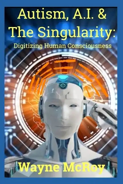 Autism, A.I. & The Singularity: Digitizing Human Consciousness - Paperback