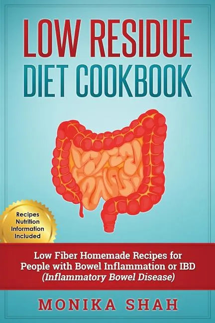 Low Residue Diet Cookbook: 70 Low Residue (Low Fiber) Healthy Homemade Recipes for People with IBD, Diverticulitis, Crohn's Disease & Ulcerative Colit - Paperback