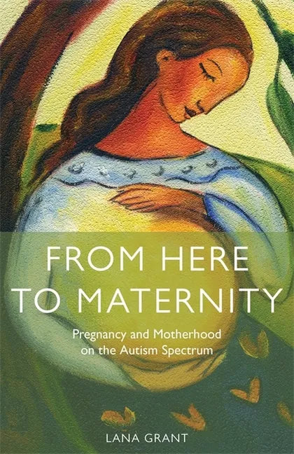 From Here to Maternity: Pregnancy and Motherhood on the Autism Spectrum - Paperback