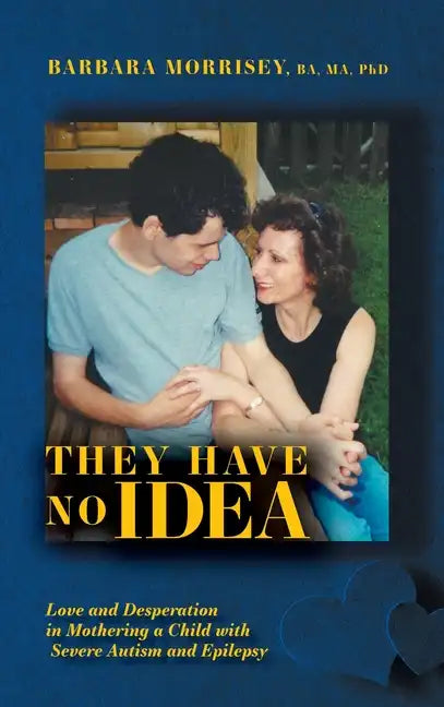 They Have No Idea: Love and Desperation in Mothering a Child with Severe Autism and Epilepsy - Hardcover