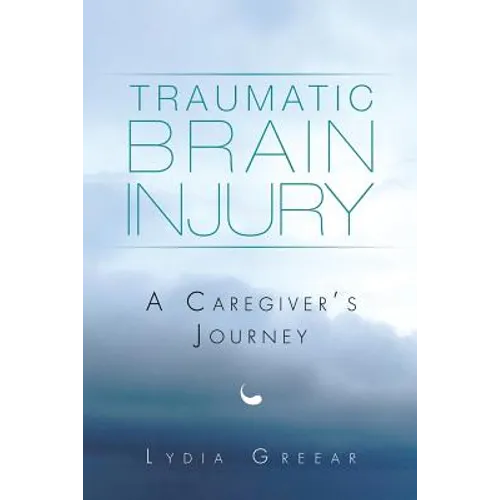 Paperback book cover titled Traumatic Brain Injury: A Caregiver’s Journey, by Lydia Greear