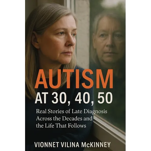 Autism at 30, 40, 50: Real Stories of Late Diagnosis Across the Decades and the Life That Follows - Paperback