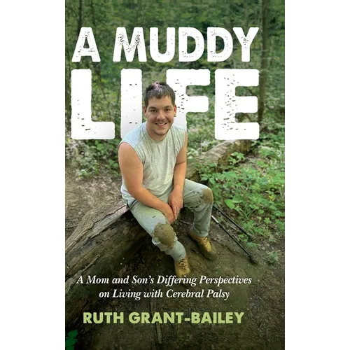 A Muddy Life: A Mom and Son's Differing Perspectives on Living with Cerebral Palsy - Hardcover