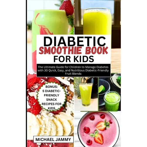 Diabetic Smoothie Recipes Book for Kids: The Ultimate Guide for Children to Manage Diabetes with 30 Quick, Easy, and Nutritious Diabetic-Friendly Frui - Paperback