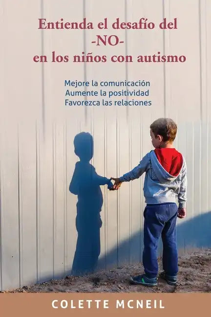 Entienda el desafío del -NO- en los niños con autismo: Mejore la comunicación, Aumente la positividad, Favorezca las relaciones - Paperback