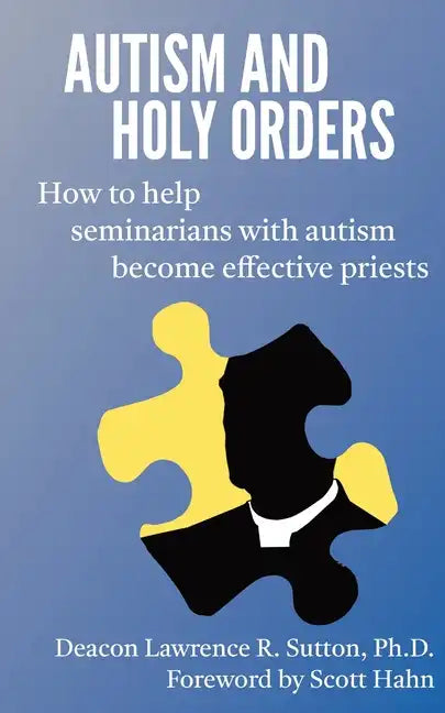 Autism and Holy Orders: How to Help Seminarians with Autism Become Effective Priests - Paperback