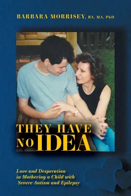 They Have No Idea: Love and Desperation in Mothering a Child with Severe Autism and Epilepsy - Paperback