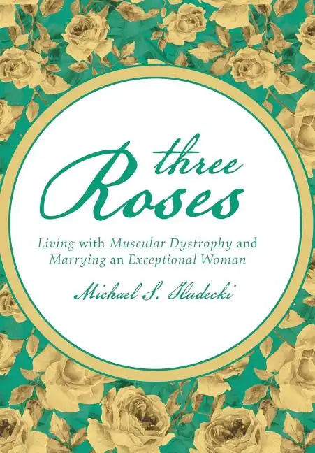 Three Roses: Living with Muscular Dystrophy and Marrying an Exceptional Woman - Hardcover