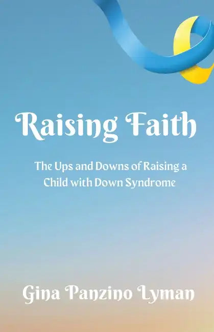 Raising Faith: The Ups and Downs of Raising a Child with Down Syndrome - Paperback