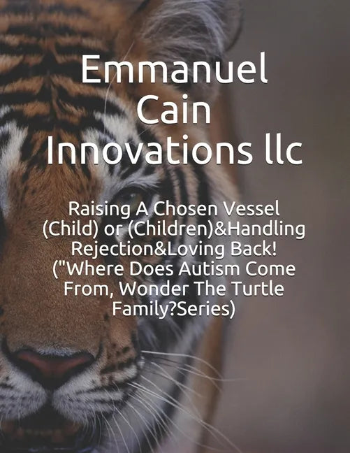 Raising A Chosen Vessel (Child) or (Children)&Handling Rejection&Loving Back! ("Where Does Autism Come From, Wonder The Turtle Family?Series) - Paperback