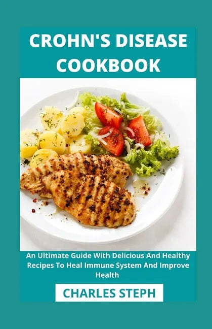 Crohn's Disease Cookbook: An Ultimate Guide With Delicious And Healthy Recipes To Heal Immune System And Improve Health - Paperback