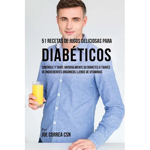 51 Recetas de Jugos Deliciosos Para Diab騁icos: Controle y Trate Naturalmente su Diabetes a Trav駸 de Ingredientes Org疣icos Llenos de Vitaminas - Paperback