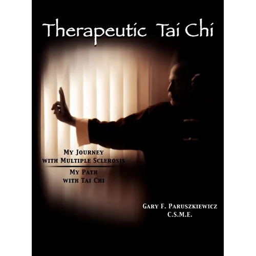Therapeutic Tai Chi: My Journey with Multiple Sclerosis My Path with Tai Chi - Paperback