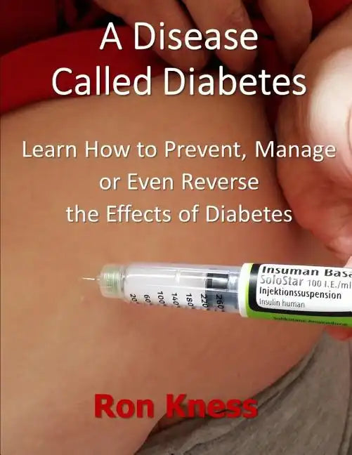 A Disease Called Diabetes: Learn How to Prevent, Manage or Even Reverse the Effects of Diabetes - Paperback
