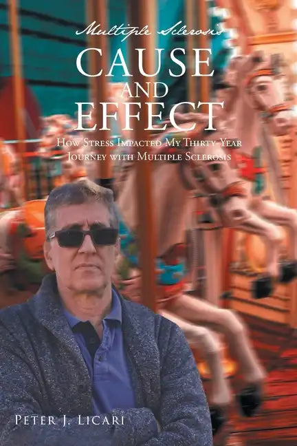 Multiple Sclerosis CAUSE AND EFFECT: How Stress Impacted My Thirty-Year Journey with Multiple Sclerosis - Paperback