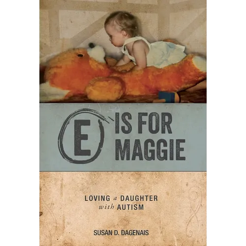 Hardcover book: E is for Maggie cover with child on plush; Loving a Daughter with Autism