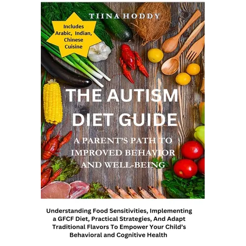 The Autism Diet Guide: A Parent's Path To Improved Behavior And Well-Being: A Parent's Path To Improved Behavior And Well-Being: Understanding Food Se - Paperback