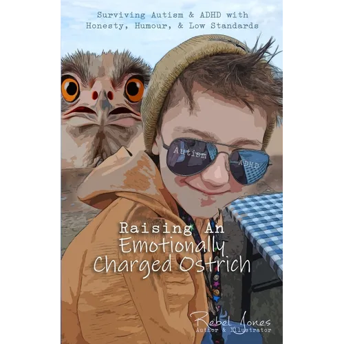 Raising An Emotionally Charged Ostrich: Surviving Autism & ADHD with Honesty, Humour, & Low Standards - Paperback